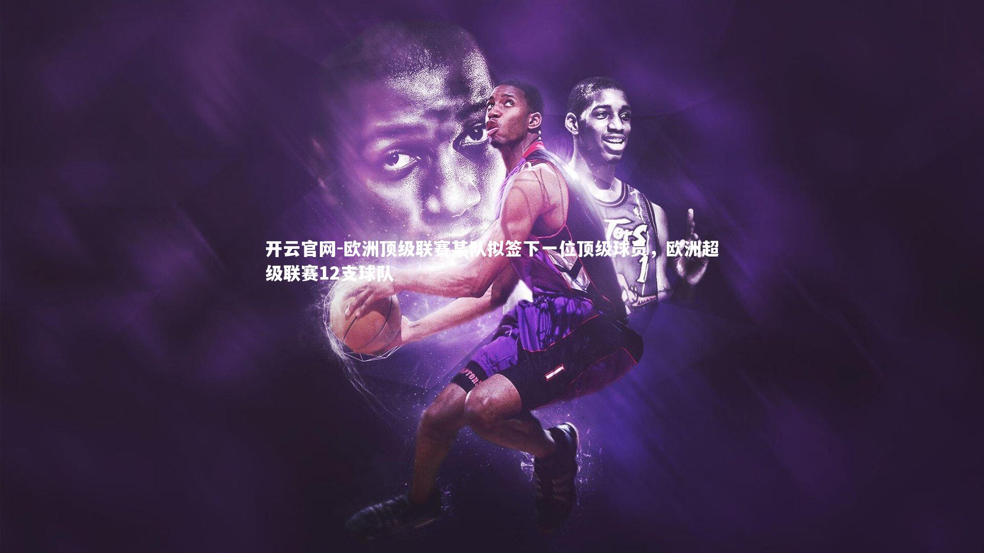 欧洲顶级联赛某队拟签下一位顶级球员,欧洲超级联赛12支球队