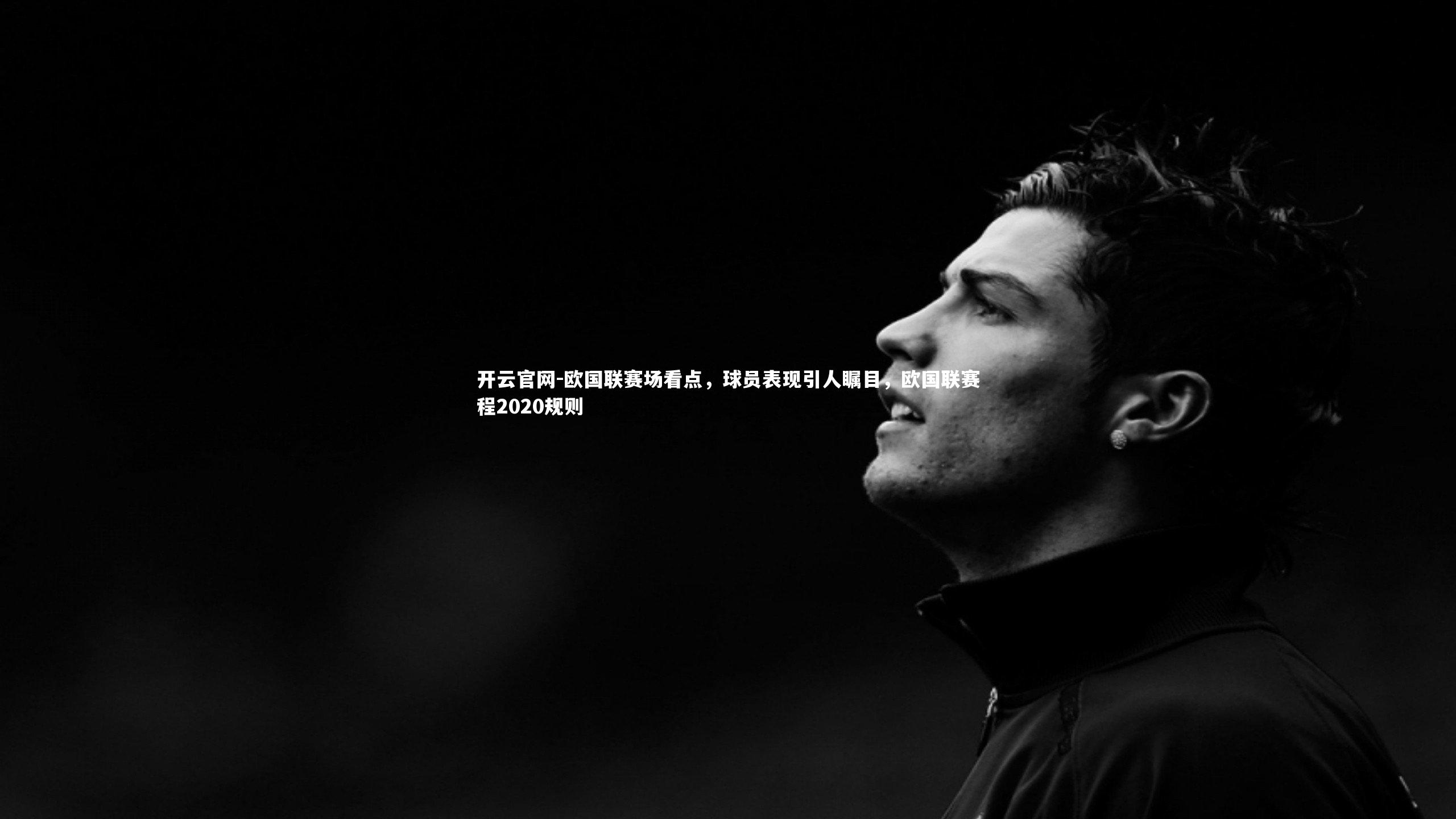 开云官网-欧国联赛场看点，球员表现引人瞩目，欧国联赛程2020规则