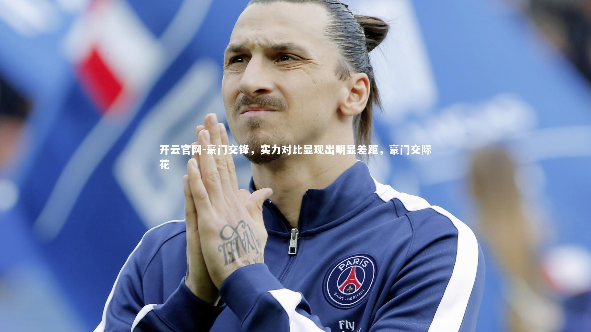 开云官网-豪门交锋，实力对比显现出明显差距，豪门交际花