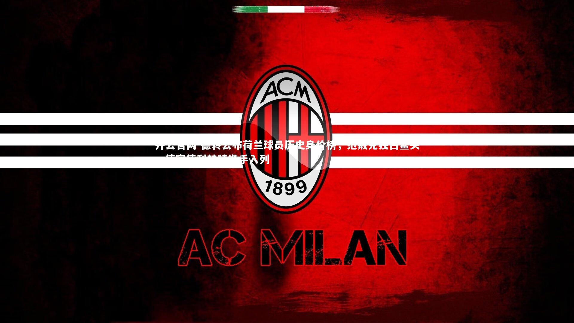 德转公布荷兰球员历史身价榜,范戴克独占鳌头,德容德利赫特携手入列