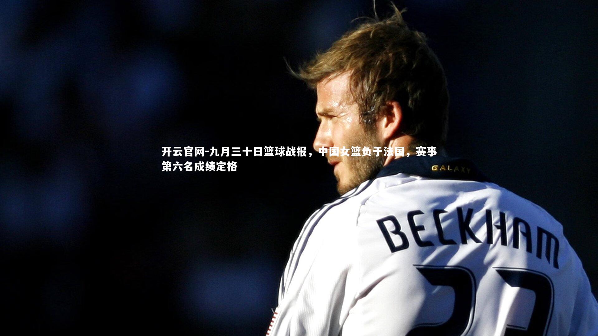 九月三十日篮球战报，中国女篮负于法国，赛事第六名成绩定格