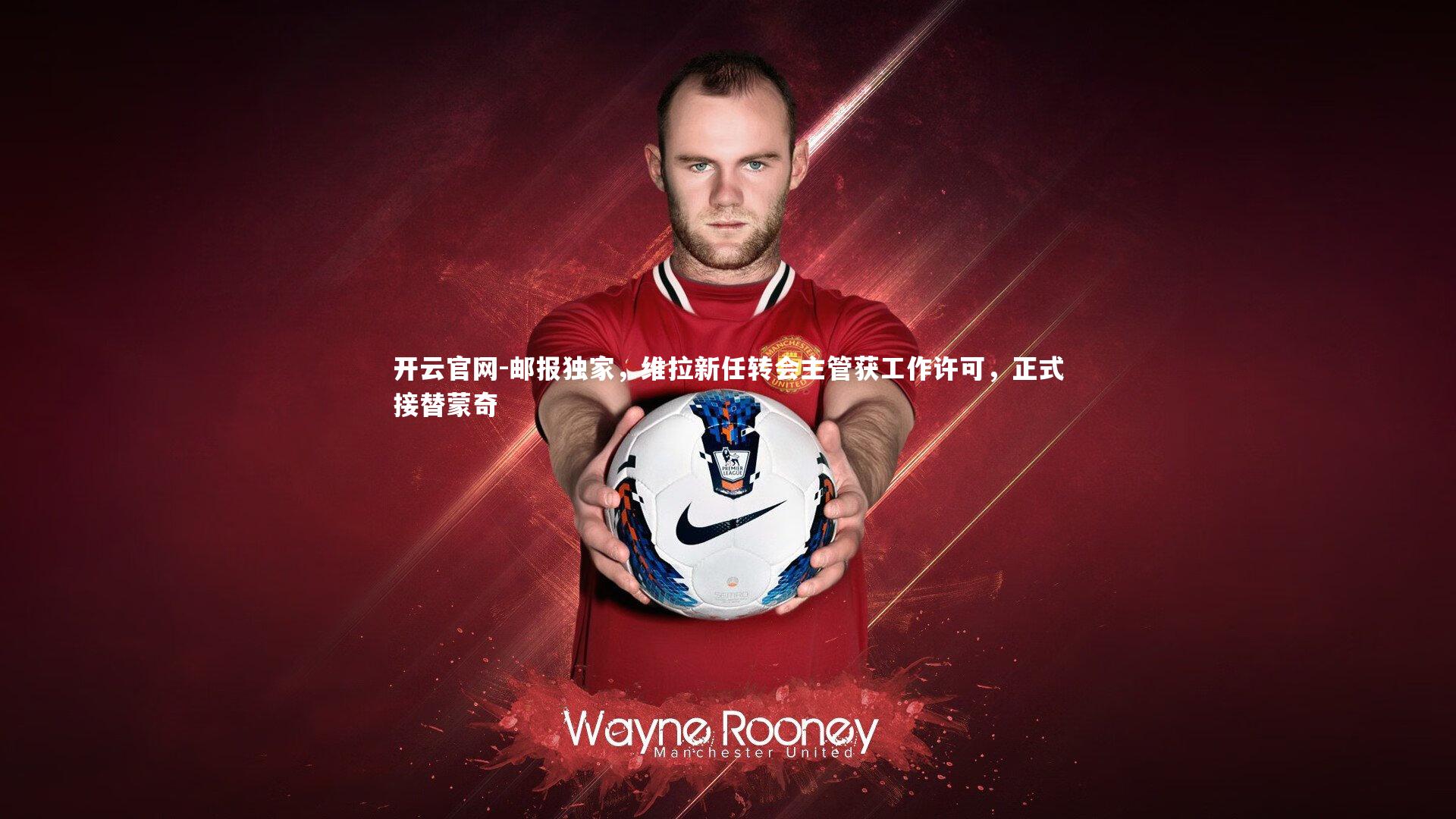 邮报独家,维拉新任转会主管获工作许可,正式接替蒙奇